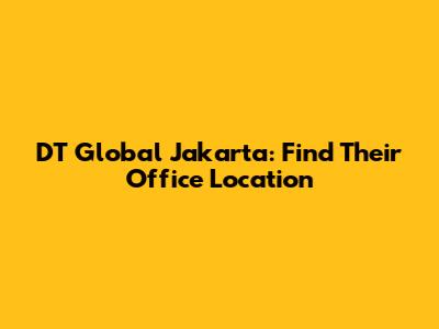 DT Global Jakarta: Find Their Office Location