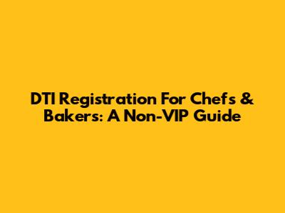 DTI Registration For Chefs & Bakers: A Non-VIP Guide
