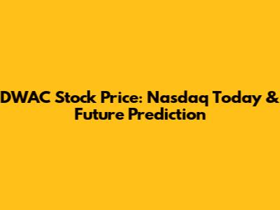 DWAC Stock Price: Nasdaq Today & Future Prediction