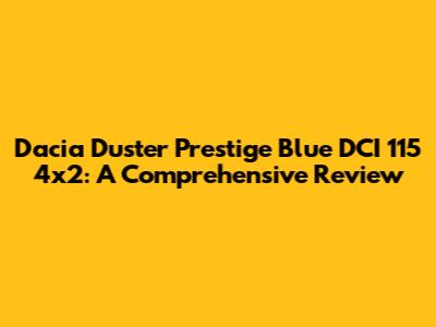Dacia Duster Prestige Blue DCI 115 4x2: A Comprehensive Review
