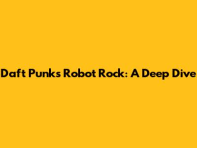 Daft Punk's 'Robot Rock': A Deep Dive