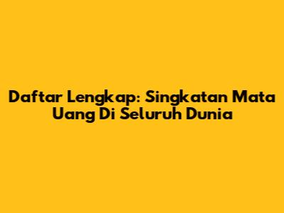 Daftar Lengkap: Singkatan Mata Uang Di Seluruh Dunia