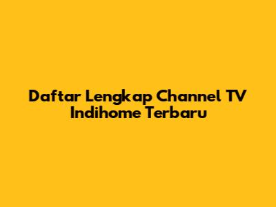 Daftar Lengkap Channel TV Indihome Terbaru