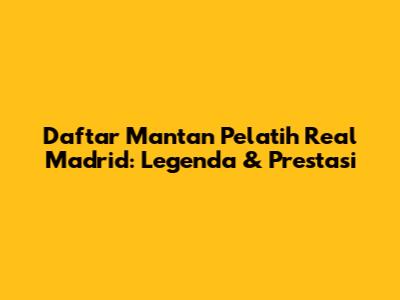 Daftar Mantan Pelatih Real Madrid: Legenda & Prestasi