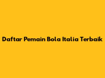 Daftar Pemain Bola Italia Terbaik
