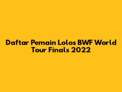Daftar Pemain Lolos BWF World Tour Finals 2022