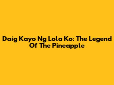 Daig Kayo Ng Lola Ko: The Legend Of The Pineapple