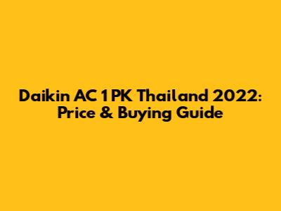 Daikin AC 1 PK Thailand 2022: Price & Buying Guide