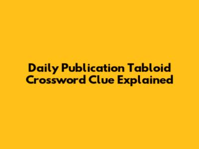 Daily Publication Tabloid Crossword Clue Explained