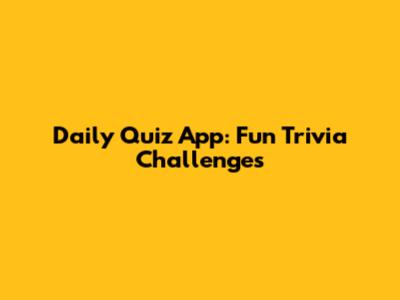 Daily Quiz App: Fun Trivia Challenges