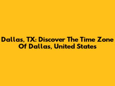Dallas, TX: Discover The Time Zone Of Dallas, United States