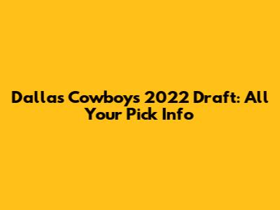 Dallas Cowboys 2022 Draft: All Your Pick Info