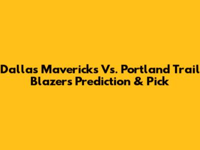 Dallas Mavericks Vs. Portland Trail Blazers Prediction & Pick