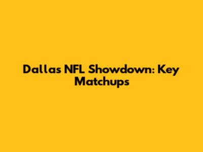 Dallas NFL Showdown: Key Matchups