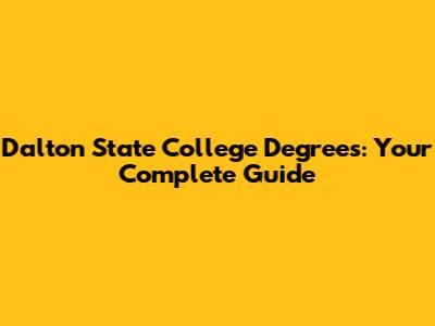 Dalton State College Degrees: Your Complete Guide
