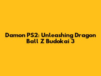 Damon PS2: Unleashing Dragon Ball Z Budokai 3
