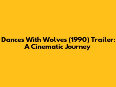 Dances With Wolves (1990) Trailer: A Cinematic Journey