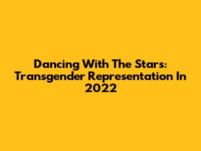 Dancing With The Stars: Transgender Representation In 2022