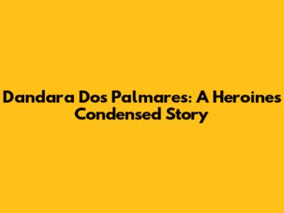 Dandara Dos Palmares: A Heroine's Condensed Story
