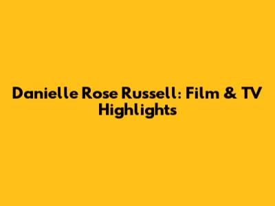 Danielle Rose Russell: Film & TV Highlights