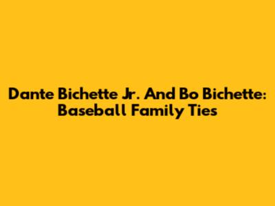 Dante Bichette Jr. And Bo Bichette: Baseball Family Ties
