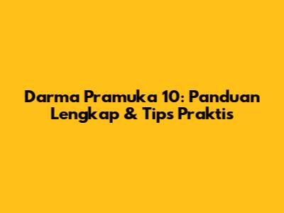 Darma Pramuka 10: Panduan Lengkap & Tips Praktis