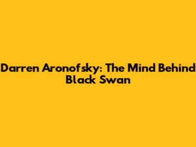 Darren Aronofsky: The Mind Behind Black Swan