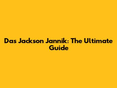 Das Jackson Jannik: The Ultimate Guide