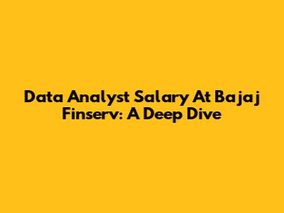 Data Analyst Salary At Bajaj Finserv: A Deep Dive