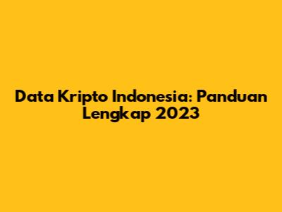 Data Kripto Indonesia: Panduan Lengkap 2023