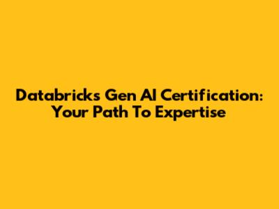 Databricks Gen AI Certification: Your Path To Expertise