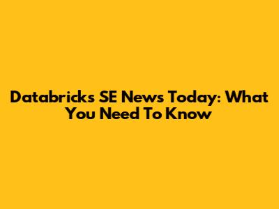 Databricks SE News Today: What You Need To Know