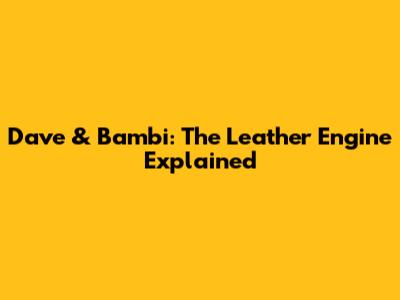 Dave & Bambi: The Leather Engine Explained