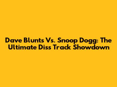 Dave Blunts Vs. Snoop Dogg: The Ultimate Diss Track Showdown