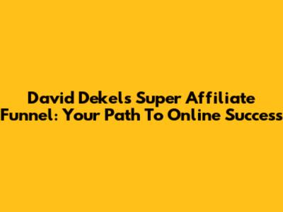 David Dekel's Super Affiliate Funnel: Your Path To Online Success