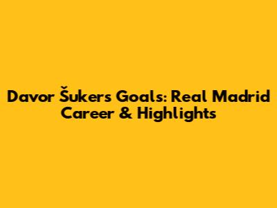 Davor Šuker's Goals: Real Madrid Career & Highlights
