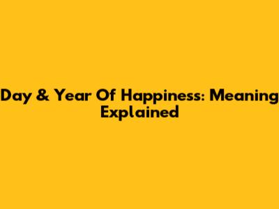 Day & Year Of Happiness: Meaning Explained