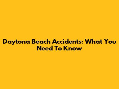 Daytona Beach Accidents: What You Need To Know