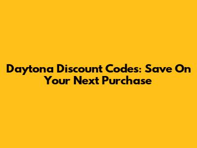 Daytona Discount Codes: Save On Your Next Purchase