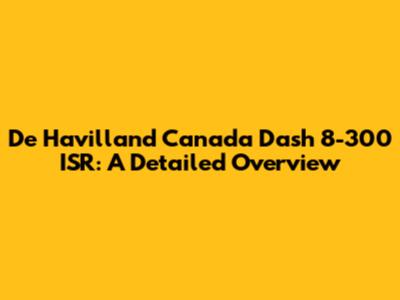 De Havilland Canada Dash 8-300 ISR: A Detailed Overview