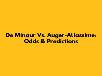De Minaur Vs. Auger-Aliassime: Odds & Predictions