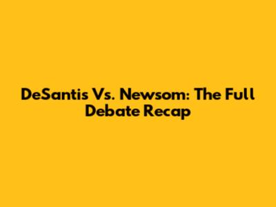 DeSantis Vs. Newsom: The Full Debate Recap