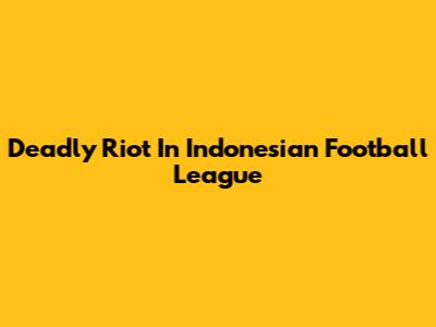 Deadly Riot In Indonesian Football League