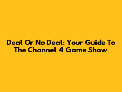 Deal Or No Deal: Your Guide To The Channel 4 Game Show