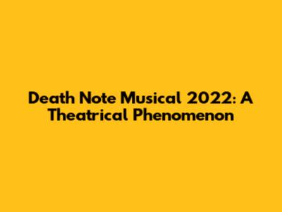 Death Note Musical 2022: A Theatrical Phenomenon