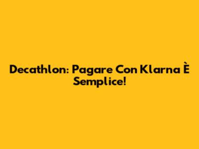 Decathlon: Pagare Con Klarna È Semplice!