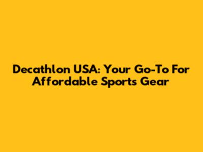 Decathlon USA: Your Go-To For Affordable Sports Gear