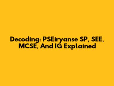 Decoding: PSEiryanse SP, SEE, MCSE, And IG Explained