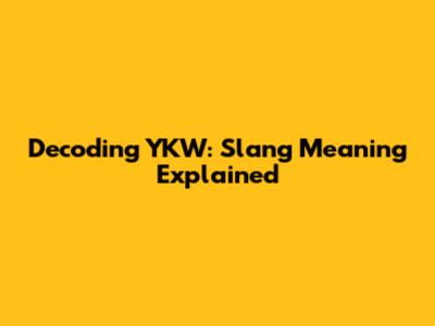 Decoding "YKW": Slang Meaning Explained