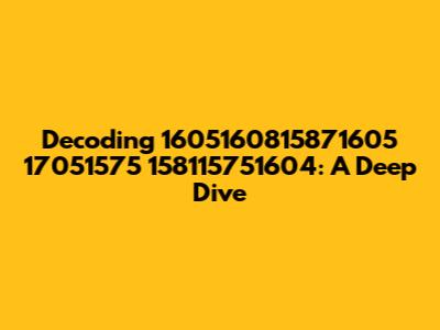 Decoding 1605160815871605 17051575 158115751604: A Deep Dive